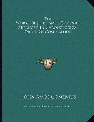 The Works of John Amos Comenius Arranged in Chronological Order of Composition