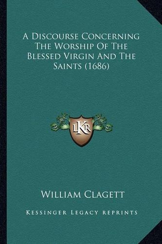 A Discourse Concerning The Worship Of The Blessed Virgin And The Saints (1686)