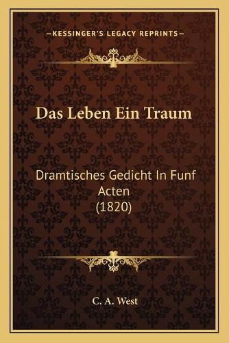 Das Leben Ein Traum: Dramtisches Gedicht In Funf Acten (1820)(German)