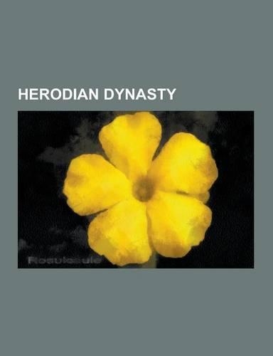 Herodian Dynasty: Herod the Great, Berenice, Agrippa II, Herod Antipas, Salome, Glaphyra, Herodias, Tigranes V of Armenia, Mariamne, Jud(English)