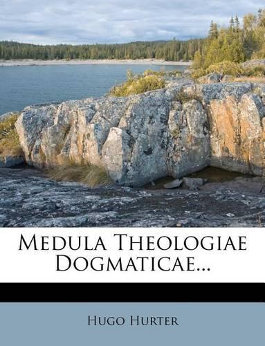 Medula Theologiae Dogmaticae...