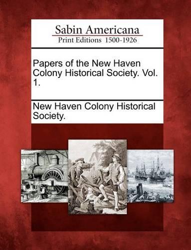 Papers of the New Haven Colony Historical Society. Vol. 1.: (English)