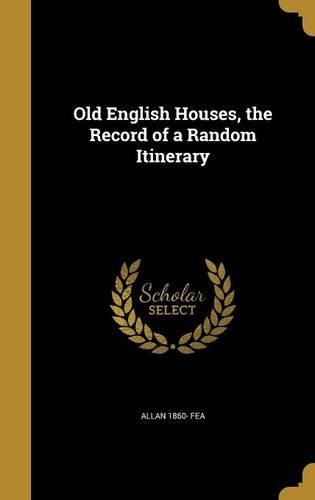 Old English Houses, the Record of a Random Itinerary
