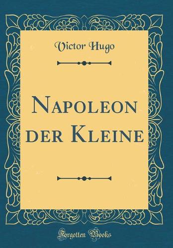 Napoleon der Kleine (Classic Reprint)