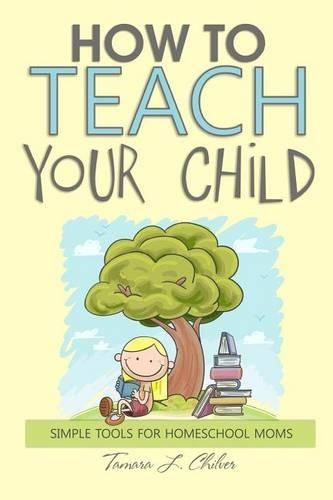 How to Teach Your Child: Simple Tools for Homeschool Moms(English)