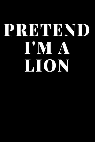 Pretend I'm A Lion: Lined Journal Notebook, Diary or Planner Paperback Size 6x9 Inches