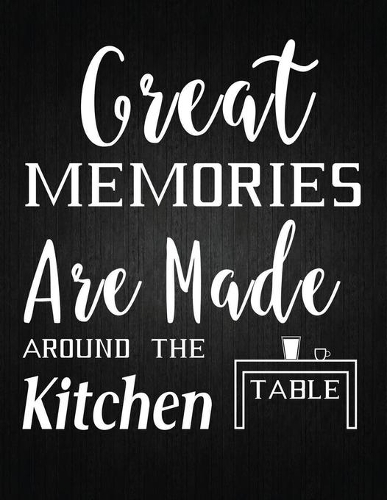 Great memories are made around the kitchen table: Recipe Notebook to Write In Favorite Recipes - Best Gift for your MOM - Cookbook For Writing Recipes - Recipes and Notes for Your Favorite for Women