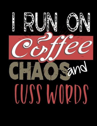 I Run On Coffee Chaos and Cuss Words: I Run On Coffee, Chaos, and Cuss Words Blank Sketchbook to Draw and Paint (110 Empty Pages, 8.5" x 11")
