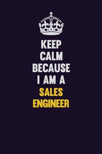 Keep Calm Because I Am A Sales Engineer: Motivational and inspirational career blank lined gift notebook with matte finish