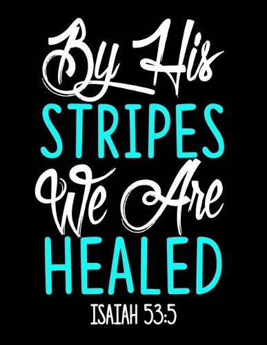 By His Stripes we are Healed: Prayer Journal Guide to Prayer 100 page Large Size 8.5x11