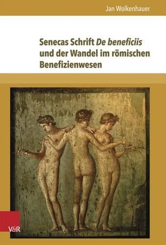 Senecas Schrift de Beneficiis Und Der Wandel Im Romischen Benefizienwesen