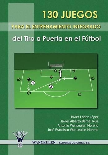 130 Juegos Para El Entrenamiento Integrado del Tiro a Puerta En El Futbol