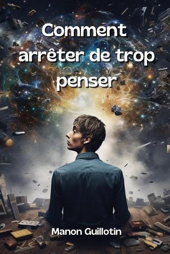 Comment arrêter de trop penser