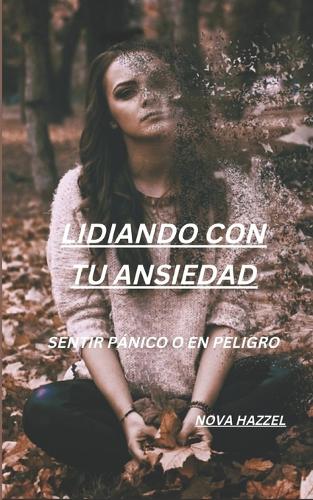 Lidiando Con Tu Ansiedad: Sentir Pánico O En Peligro