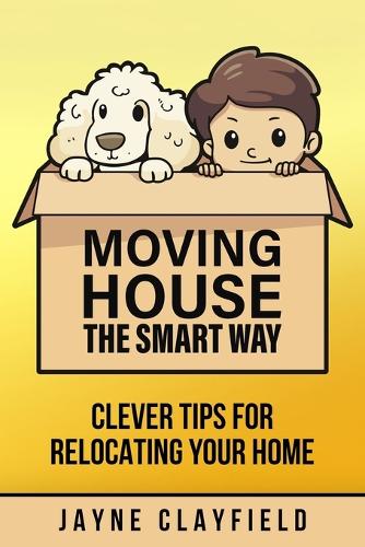 Moving House the Smart Way: Clever Tips for Relocating Your Home