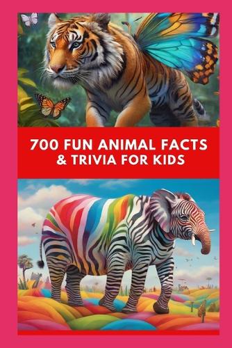 700 Fun Animal Facts and Trivia For Kids: Fascinating Animal Facts for Kids 8 and Older Fun Trivia Questions and Answers for Kids