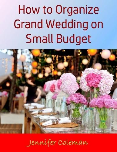 How to Organize Grand Wedding On Small Budget