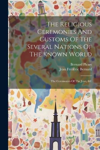The Religious Ceremonies And Customs Of The Several Nations Of The Known World