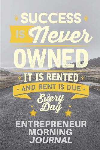 Success is Never Owned It is Rented And Rent Is Due Every Day