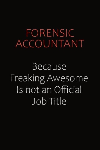Forensic Accountant Because Freaking Awesome Is Not An Official Job Title
