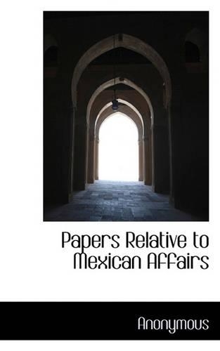 Papers Relative to Mexican Affairs