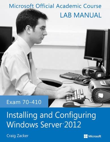 Exam 70-410 Installing and Configuring Windows Server 2012 Lab Manual: (Microsoft Official Academic Course Series)
