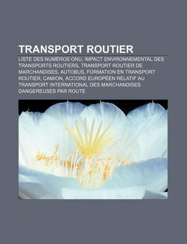 Transport Routier: Liste Des Numeros Onu, Impact Environnemental Des Transports Routiers, Transport Routier de Marchandises, Autobus(French)