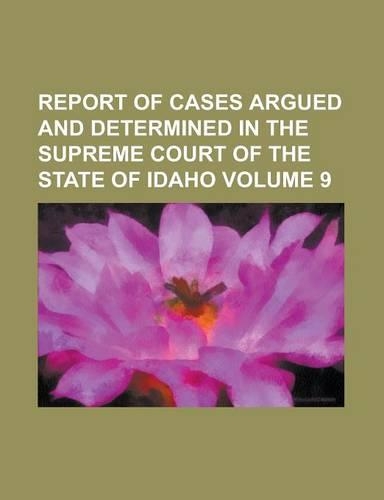 Report of Cases Argued and Determined in the Supreme Court of the State of Idaho Volume 9: (English)