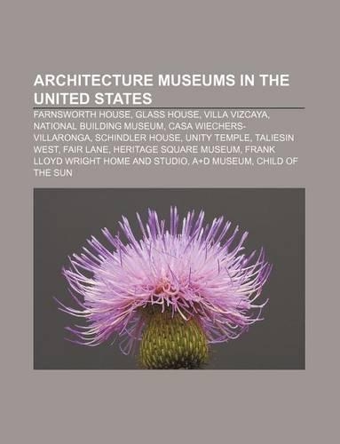 Architecture Museums in the United States: Farnsworth House, Glass House, Villa Vizcaya, National Building Museum, Casa Wiechers-Villaronga(English)