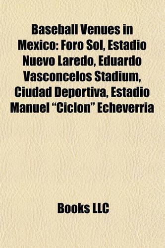 Baseball Venues in Mexico: Estadio de Beisbol Hermanos Serdan, Foro Sol, Estadio Nuevo Estadio de Beisbol Hermanos Serdan, Foro Sol, Estadio Nuevo Laredo, Eduardo Vasconcelos (English)