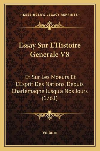 Essay Sur L'Histoire Generale V8: Et Sur Les Moeurs Et L'Esprit Des Nations, Depuis Charlemagne Jusqu'a Nos Jours (1761)(French)