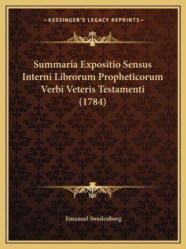 Summaria Expositio Sensus Interni Librorum Propheticorum Verbi Veteris Testamenti (1784)