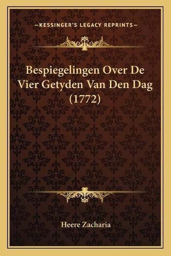 Bespiegelingen Over De Vier Getyden Van Den Dag (1772)