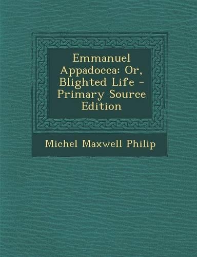 Emmanuel Appadocca: Or, Blighted Life - Primary Source Edition