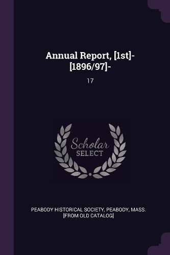 Annual Report, [1st]- [1896/97]-: 17
