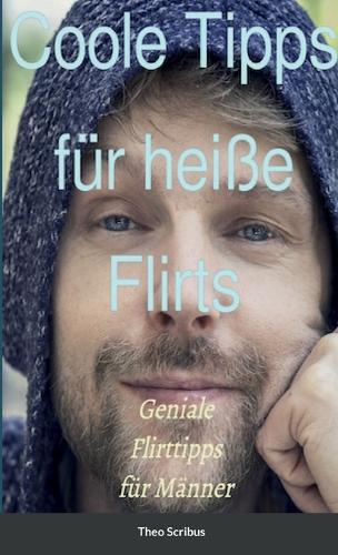 Coole Tipps für heiße Flirts: Geniale Flirttipps fu¨r Ma¨nner