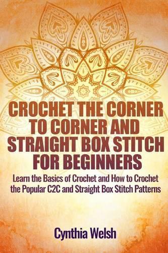 Crochet the Corner to Corner and Straight Box Stitch for Beginners: Learn the Basics of Crochet and How to Crochet the Popular C2c and Straight Box Stitch Patterns(English)