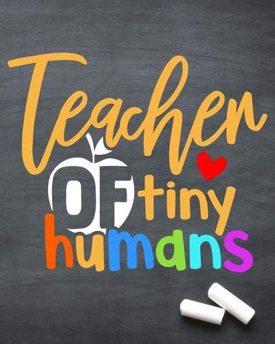 Teacher of tiny humans: Daily, Weekly and Monthly Teacher Planner - Academic Year August - June Lesson Plan and Record Book with Chalkboard Cover for Best Teachers (2019-20