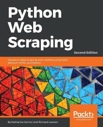Python Web Scraping - Second Edition: Hands-on data scraping and crawling using PyQT, Selnium, HTML and Python