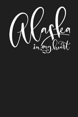 Alaska in My Heart: State of Alaska College Ruled 6"x9" 120 Page Lined Notebook
