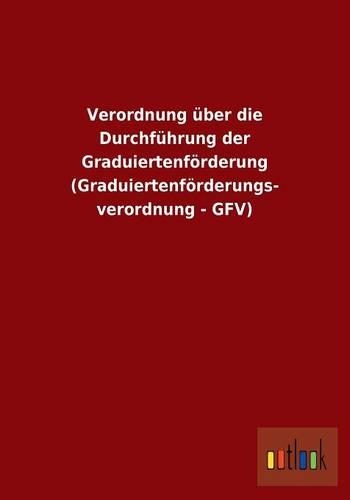 Verordnung über die Durchführung der Graduiertenförderung (Graduiertenförderungs- verordnung - GFV)