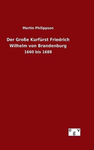 Der Große Kurfürst Friedrich Wilhelm von Brandenburg: (German)