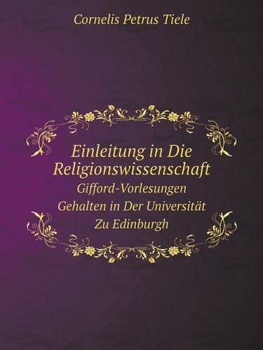 Einleitung in Die Religionswissenschaft Gifford-Vorlesungen Gehalten in Der Universität Zu Edinburgh