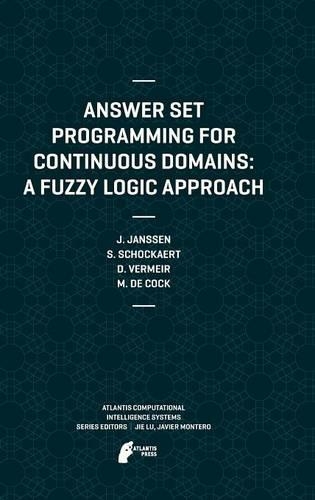 Answer Set Programming for Continuous Domains: A Fuzzy Logic Approach: (5 Atlantis Computational Intelligence Systems)