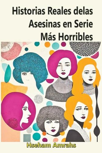 Historias Reales de las Asesinas en Serie Más Horribles