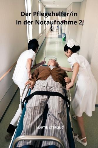 Der Pflegehelfer/in in der Notaufnahme 2: (27 VOR Der Arbeit ALS Pflegehelfer/In)