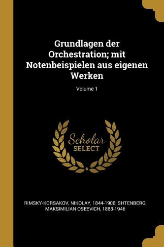 Grundlagen der Orchestration; mit Notenbeispielen aus eigenen Werken; Volume 1