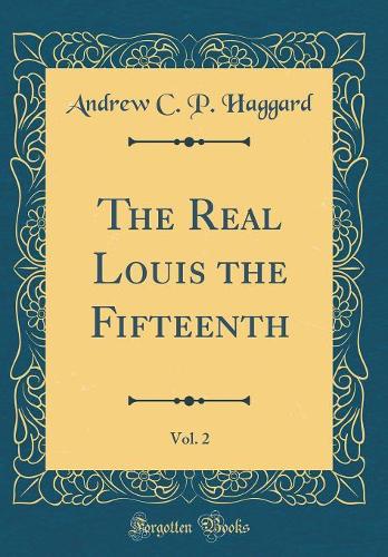The Real Louis the Fifteenth, Vol. 2 (Classic Reprint)