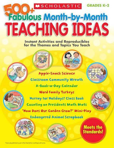 500+ Fabulous Month-By-Month Teaching Ideas: Instant Activities and Reproducibles for the Themes and Topics You Teach