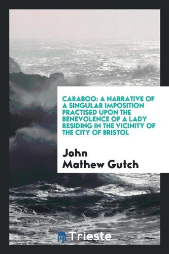 Caraboo: A Narrative of a Singular Imposition Practised Upon the Benevolence of a Lady Residing in the Vicinity of the City of Bristol